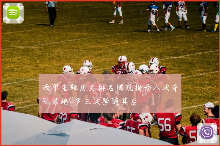西甲金靴历史排名揭晓梅西八次夺冠领跑C罗三次紧随其后