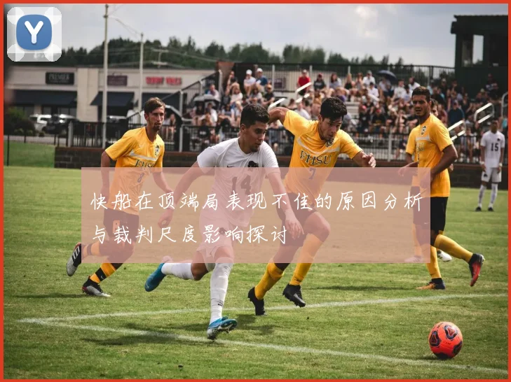 快船在顶端局表现不佳的原因分析与裁判尺度影响探讨