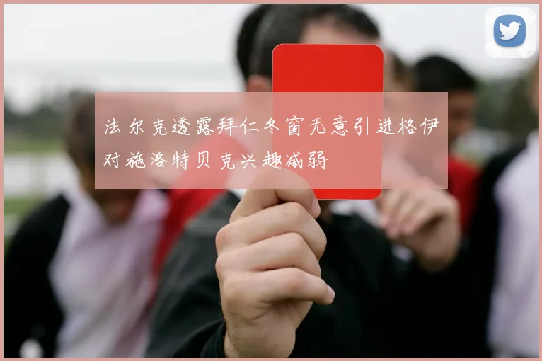 法尔克透露拜仁冬窗无意引进格伊对施洛特贝克兴趣减弱